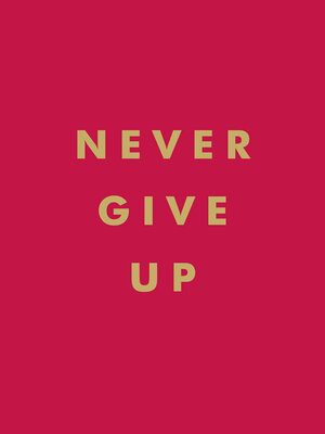 cover image of Never Give Up: Inspirational Quotes for Instant Motivation